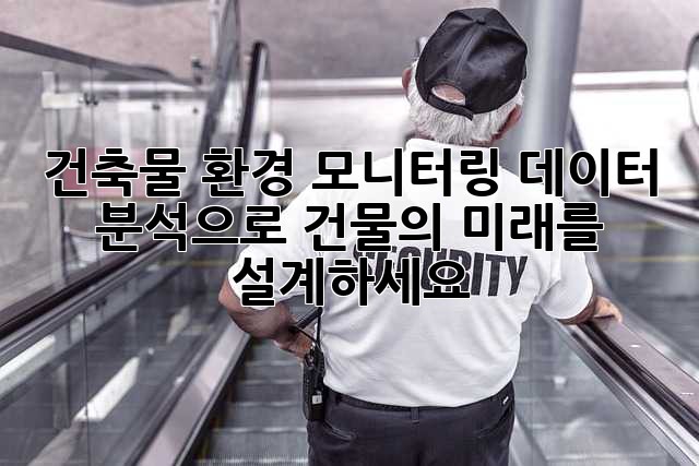 건축물 환경 모니터링: 데이터 분석으로 건물의 미래를 설계하세요