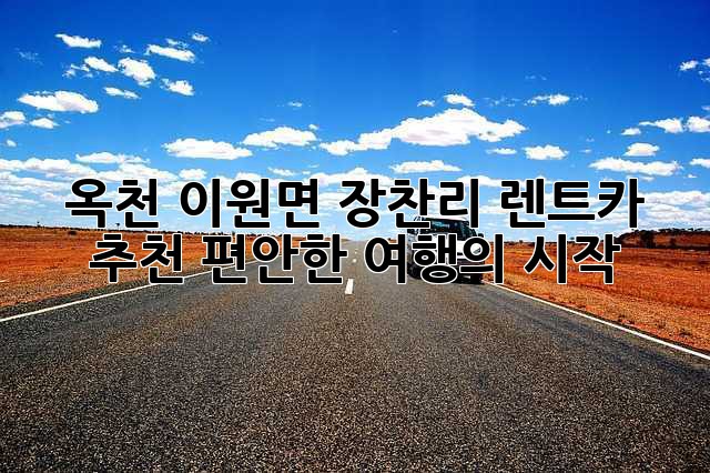 옥천 이원면 장찬리 렌트카 추천: 편안한 여행의 시작