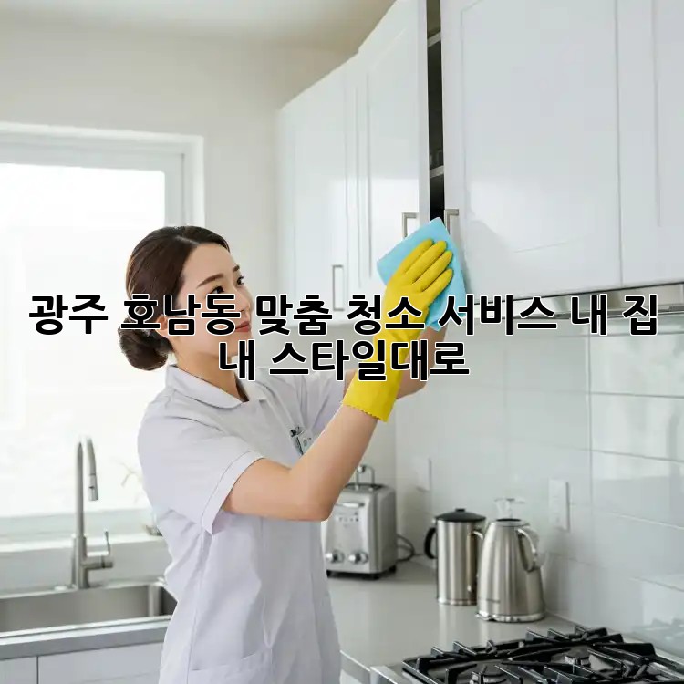 광주 호남동 맞춤 청소 서비스: 내 집, 내 스타일대로!