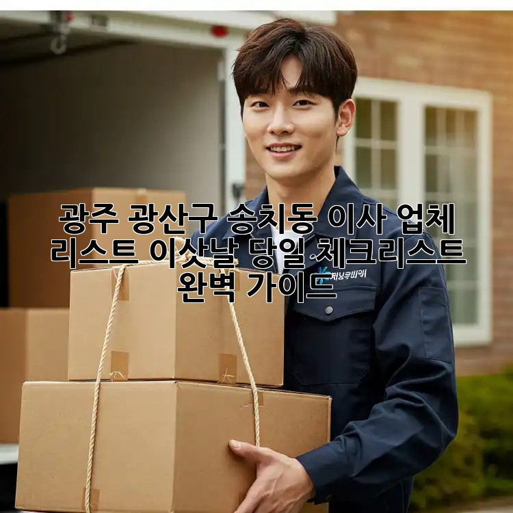 광주 광산구 송치동 이사 업체 리스트: 이삿날 당일 체크리스트 완벽 가이드